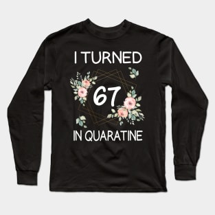 I Turned 67 In Quarantine Floral Long Sleeve T-Shirt